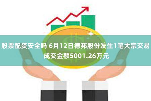 股票配资安全吗 6月12日德邦股份发生1笔大宗交易 成交金额5001.26万元