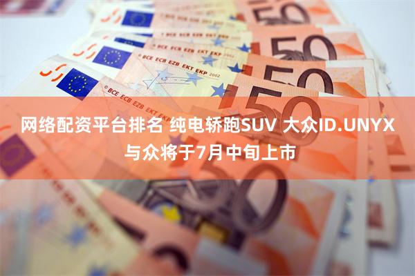 网络配资平台排名 纯电轿跑SUV 大众ID.UNYX 与众将于7月中旬上市