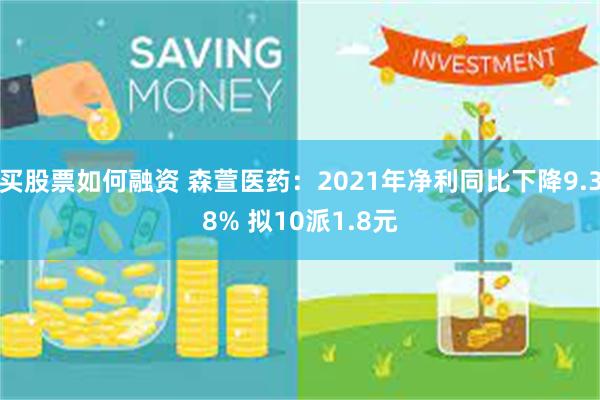 买股票如何融资 森萱医药：2021年净利同比下降9.38% 拟10派1.8元